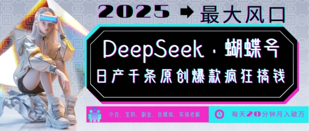 DeepSeek+蝴蝶号，2025年最大风口，日产千条原创爆款，轻松月入破W-网创资源