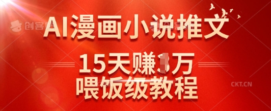 在抖音做AI漫画小说推文，15天挣了1w，喂饭级教程来了-网创资源