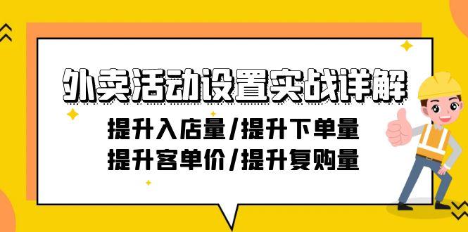 外卖活动设置实战详解：提升入店量/提升下单量/提升客单价/提升复购量-21节-网创资源