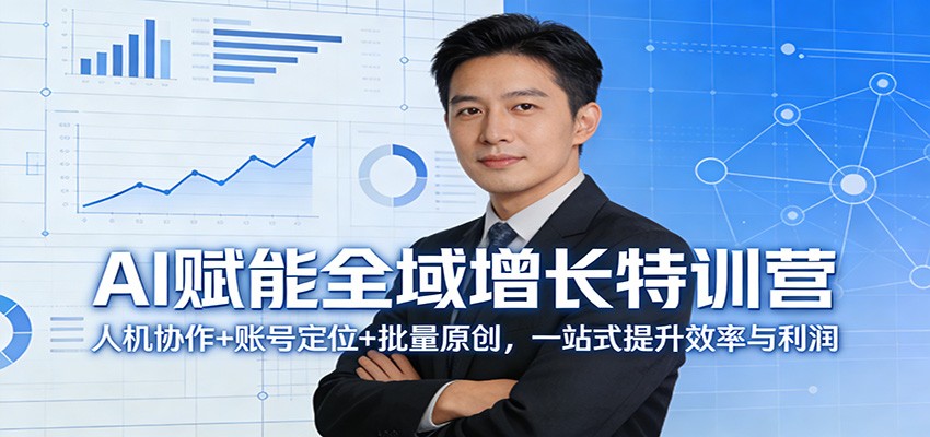 AI赋能全域增长特训营：人机协作+账号定位+批量原创，一站式提升效率与利润-网创资源