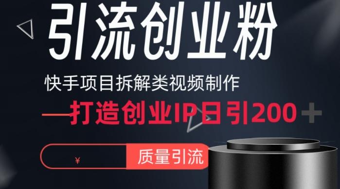 快手项目拆解类视频详细制作流程打造个人IP，单日引流200+高质量创业粉【揭秘】-网创资源