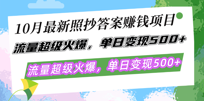 10月最新照抄答案赚钱项目，流量超级火爆，单日变现500+简单照抄 有手就行-网创资源