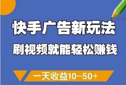 快手广告新玩法，刷视频就能轻松挣钱，一天收益10-50+-网创资源