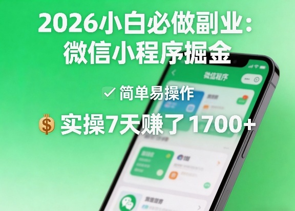 2026小白必做副业：微信小程序掘金，简单易操作，实操7天賺了1700+【揭秘】-网创资源