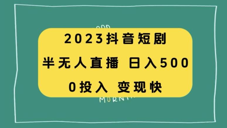 2023抖音短剧半无人直播，日入500+，附短剧素材和直播教程-网创资源