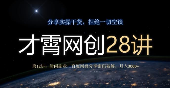 才霄网创28讲第12讲：清闲副业，百度网盘分享密码破解，月入3000+-网创资源