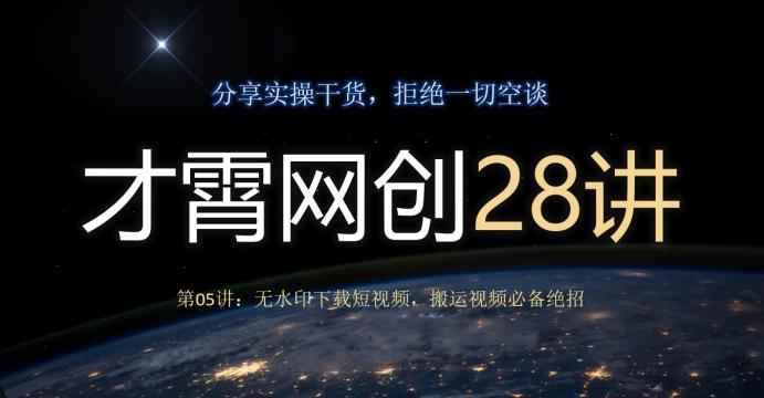 才霄网创28讲第05讲：无水印下载短视频，搬运视频必备绝招-网创资源