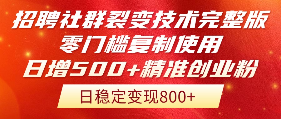 招聘社群裂变技术完整版流出！零门槛复制使用，日增500+精准创业流量每...-网创资源