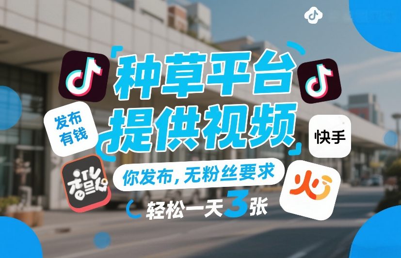 种草平台提供视频，你发布，无粉丝要求，发布就有钱，轻松一天3张+【揭秘】-网创资源
