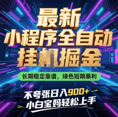 最新小程序全自动挂G掘金，长期稳定靠谱，绿色短期暴利不夸张日入9张，小白宝妈轻松上手【揭秘】-网创资源