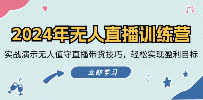 2024年无人直播训练营：实战演示无人值守直播带货技巧，轻松实现盈利目标-网创资源