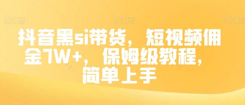 抖音黑si带货，短视频佣金7W+，保姆级教程，简单上手【揭秘】-网创资源