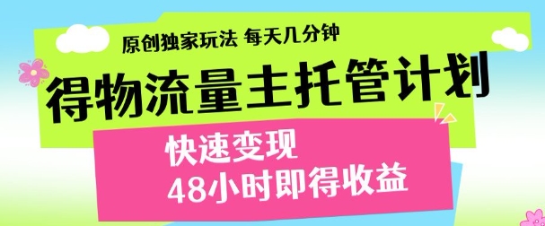 最新得物流量主计划，独家原创玩法，每天几分钟，快速变现，三至五天出收益【揭秘】-网创资源