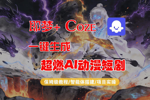 【Coze工作流搭建实操教程】即梦+Coze一键生成AI动漫短剧，全流程保姆级教学-网创资源