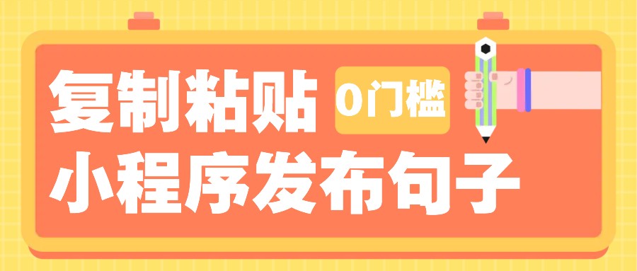 0门槛复制粘贴小项目玩法，小程序发布句子，3米起提，单条就能收益200+！-网创资源