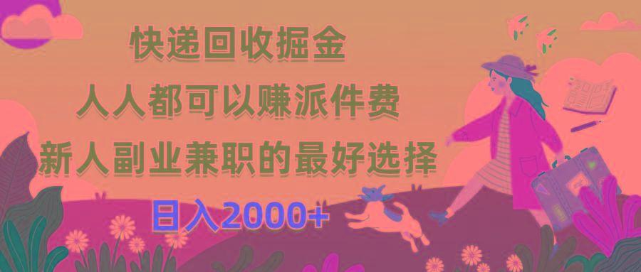 快递回收掘金，人人都可以赚派件费，新人副业兼职的最好选择，日入2000+-网创资源