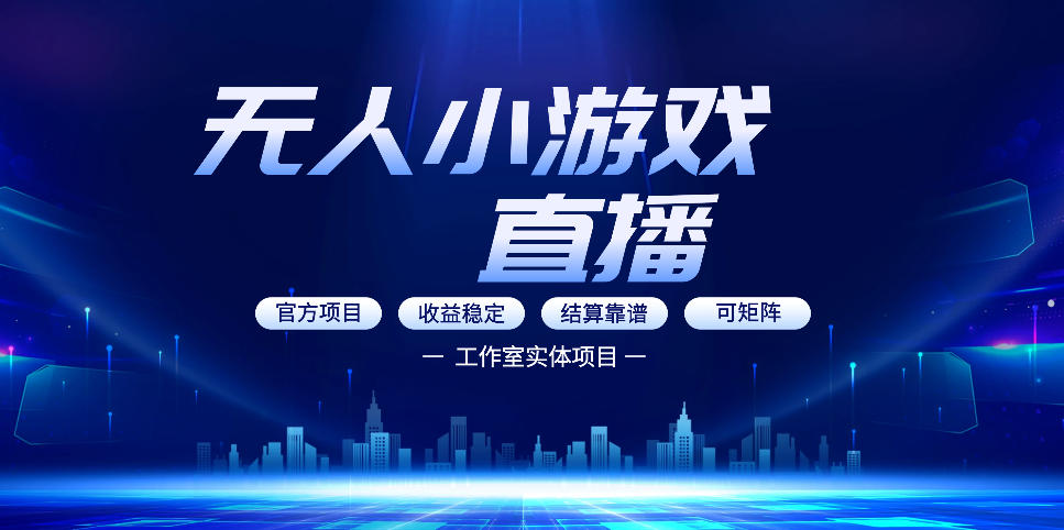 无人小游戏直播：0基础也能做的轻资产副业，解锁无人直播盈利新玩法，轻松月入1W+【揭秘】-网创资源