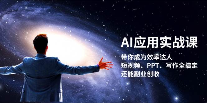 AI应用实战课：带你成为效率达人！短视频、PPT、写作全搞定，还能副业创收-网创资源