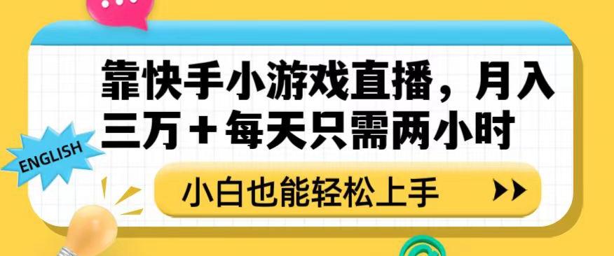靠快手小游戏直播，月入三万+每天只需两小时，小白也能轻松上手【揭秘】-网创资源