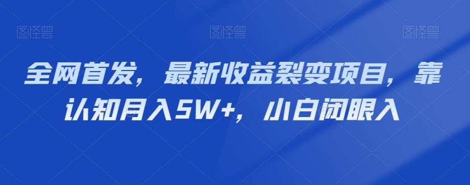 全网首发，最新收益裂变项目，靠认知月入5W+，小白闭眼入-网创资源