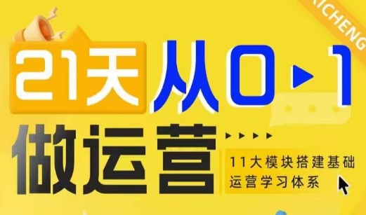21天从0-1做运营，11大维度搭建基础运营学习体系-网创资源