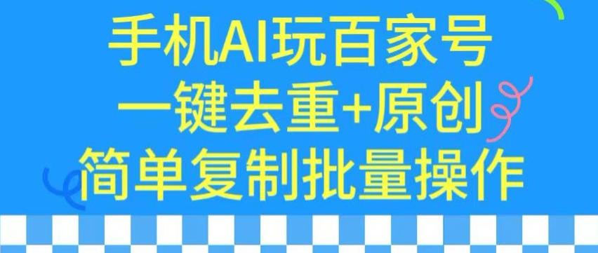 用手机AI玩百家号，一键去重+原创，简单复制批量操作【揭秘】-网创资源