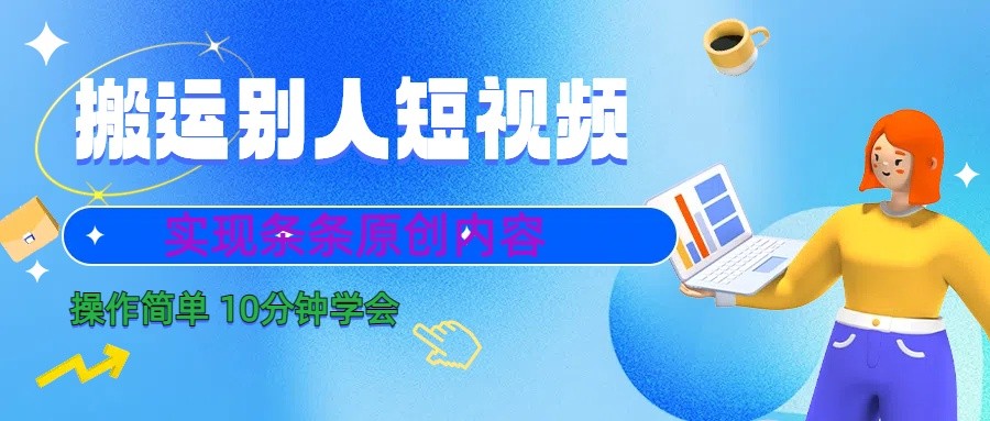 10分钟学会搬运别人短视频，剪辑处理后实现条条原创内容-网创资源
