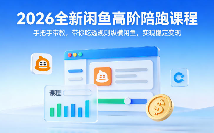 2026全新闲鱼高阶陪跑课程，手把手带教，带你吃透规则纵横闲鱼，实现稳定变现-网创资源