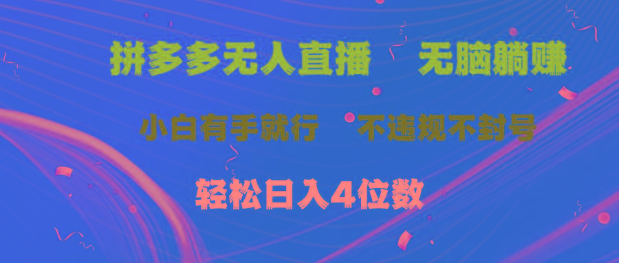 拼多多无人直播 无脑躺赚小白有手就行 不违规不封号轻松日入4位数-网创资源