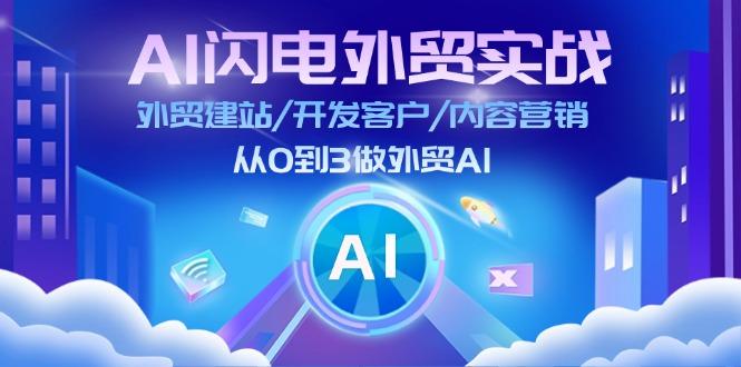 AI 闪电外贸实战：外贸建站/开发客户/内容营销/从0到3做外贸AI-更新至75节-网创资源
