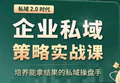 私域2.0：企业私域策略实战课，培养能拿结果的私域操盘手-网创资源