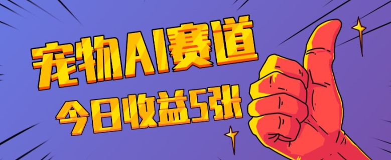 三天一万赞，宠物AI蓝海赛道，今日收入五张【揭秘】-网创资源