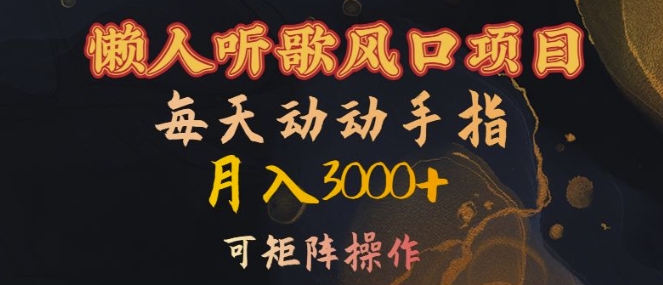 懒人听歌风口项目，每天动动手指月入3000+，可矩阵操作【揭秘】-网创资源