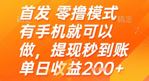 首发零撸模式，有手机就可以做，提现秒到账单日收益2张+【揭秘】-网创资源