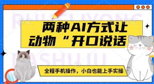 两种AI方式让动物“开口说话”  全程手机操作，小白也能上手实操-网创资源