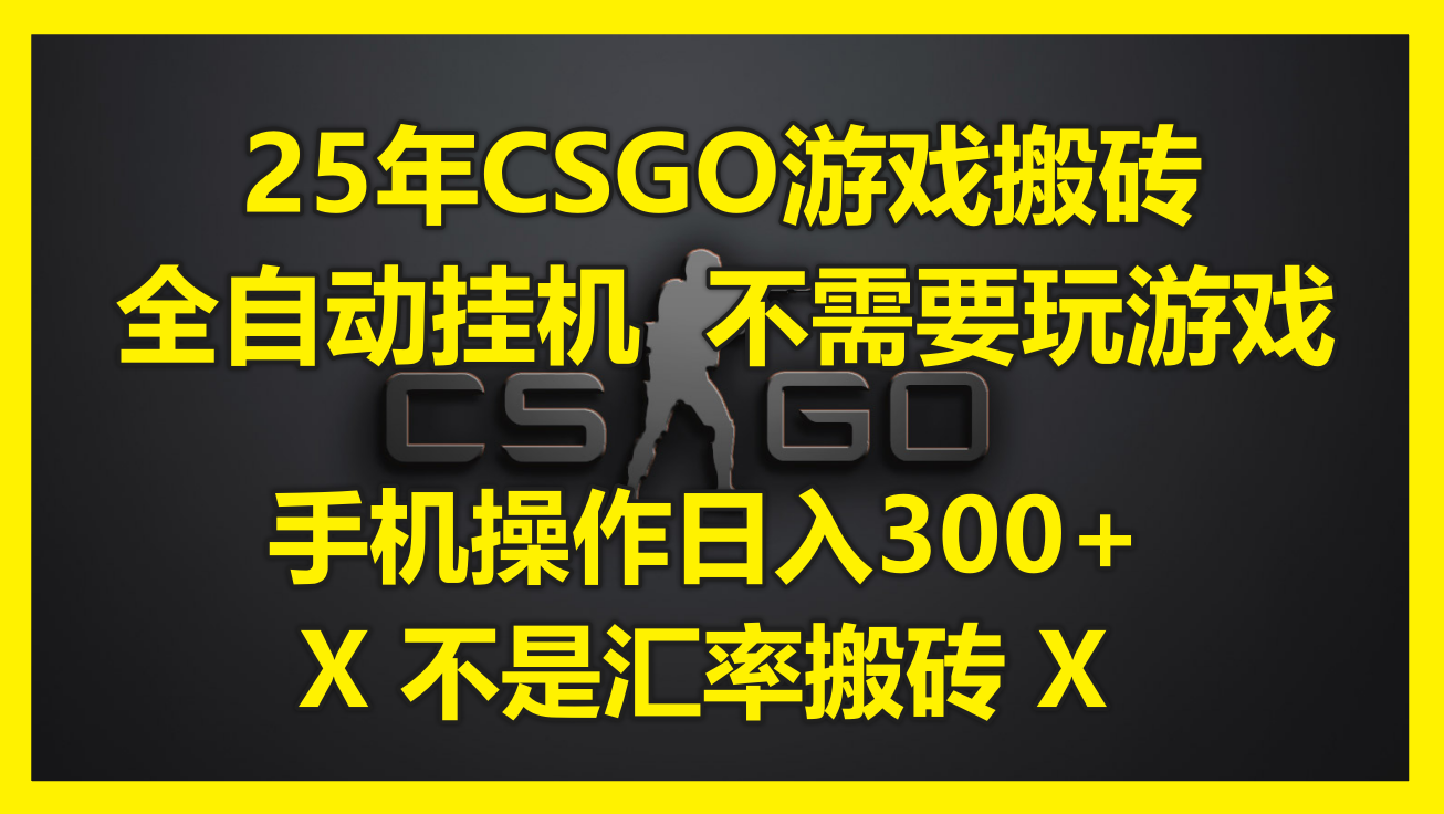 25年CSGO游戏搬砖，全自动挂机，不需要玩游戏，手机操作日入300+。(不…-网创资源