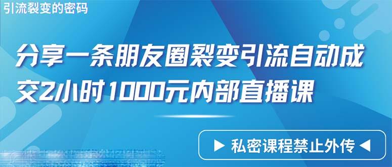 (9850期)仅靠分享一条朋友圈裂变引流自动成交2小时1000内部直播课程-网创资源