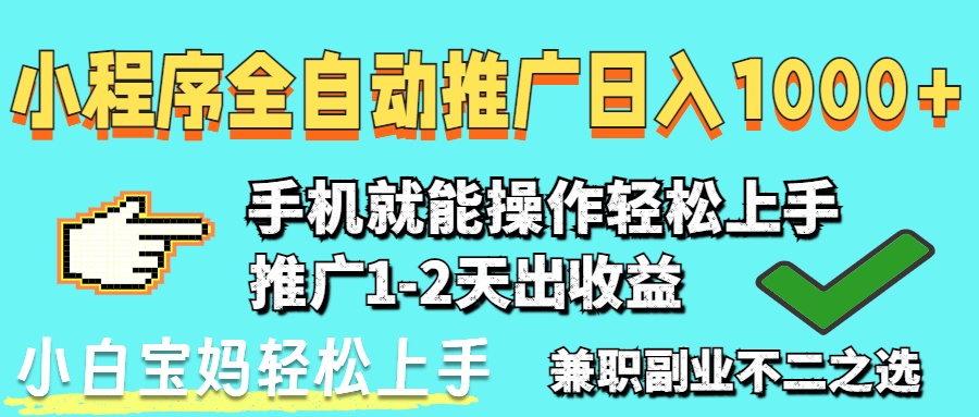 2025年最新风口，小程序自动推广，稳定日入1000+，小白轻松上手-网创资源