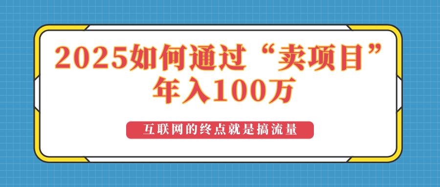 2025年如何通过“卖项目”实现100万收益：最具潜力的盈利模式解析-网创资源