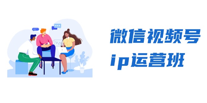 微信视频号ip运营班：特邀分享+CEO直播+精英分享，揭秘视频号变现秘诀-网创资源
