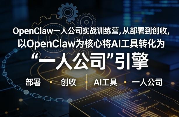OpenClaw小龙虾+一人公司实战训练营，从部署到创收，将AI工具转化为“一人公司”引擎，低成本变现(更新)-网创资源
