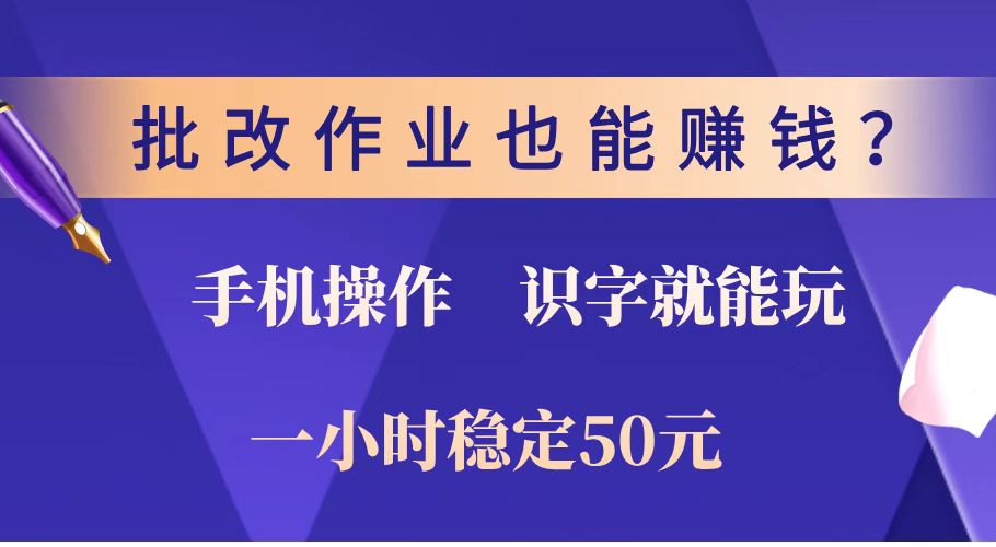 批改作业也能赚钱？0门槛手机项目，识字就能玩！一小时稳定50元！-网创资源