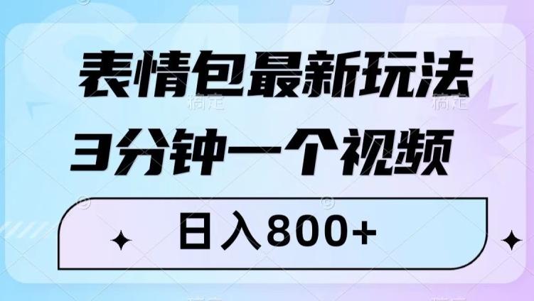 表情包最新玩法，3分钟一个视频，日入800+，小白也能做【揭秘】-网创资源