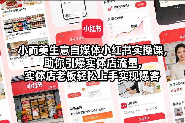 小而美生意自媒体小红书实操课，助你引爆实体店流量，实体店老板轻松上手实现爆客-网创资源
