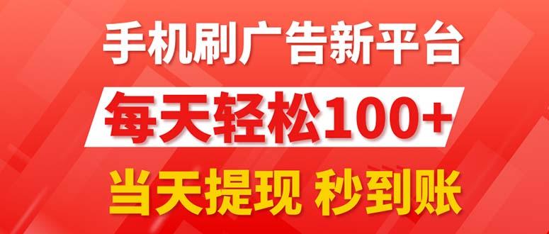 手机刷广告新平台3.0，每天轻松100+，当天提现 秒到账-网创资源