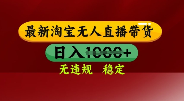 25年3月淘宝无人直播带货，日入多张，不违规不封号，独家技术，操作简单【揭秘】-网创资源