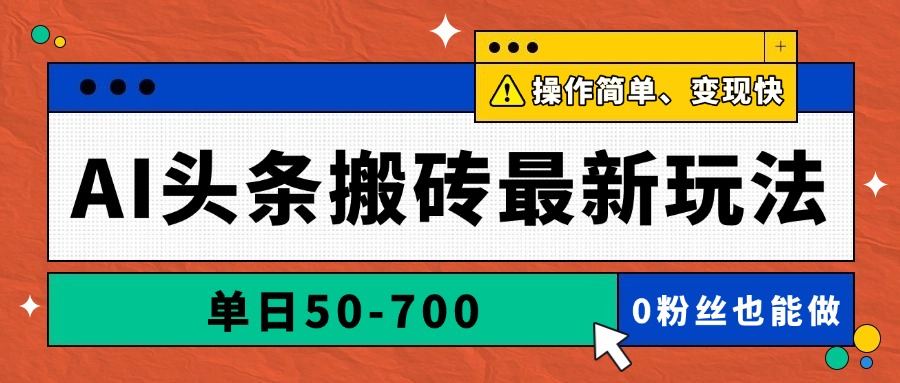 AI头条搬砖最新玩法，单日50-700，AI写文章，操作简单，变现快-网创资源