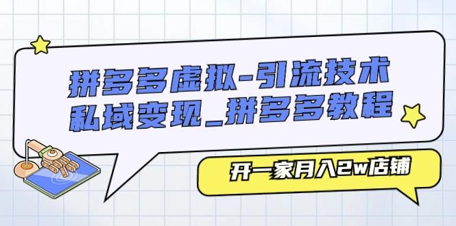 拼多多虚拟-引流技术与私域变现_拼多多教程：开一家月入2w店铺-网创资源