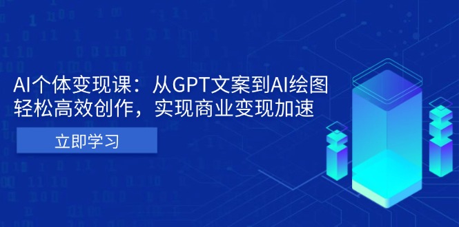 AI个体变现课：从GPT文案到AI绘图，轻松高效创作，实现商业变现加速-网创资源