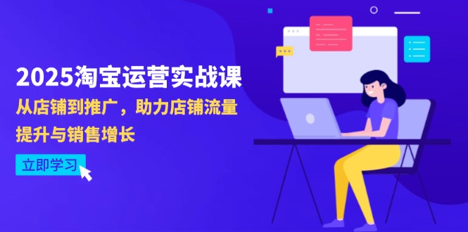 2025淘宝运营实战课-4月更新：从店铺到推广，助力店铺流量提升与销售增长-网创资源